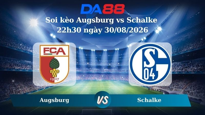 DA88 Nhận định soi kèo Augsburg vs Schalke 22h30 ngày 30/08/2026 – Bundesliga
