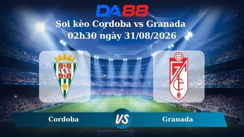 DA88 Nhận định soi kèo Cordoba vs Granada 02h30 ngày 31/08/2026 -  Hạng 2 Tây Ban Nha