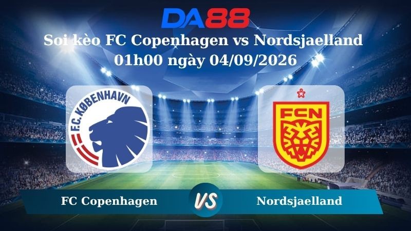 DA88 Nhận định soi kèo FC Copenhagen vs Nordsjaelland 01h00 ngày 04/09/2026 – VĐQG Đan Mạch