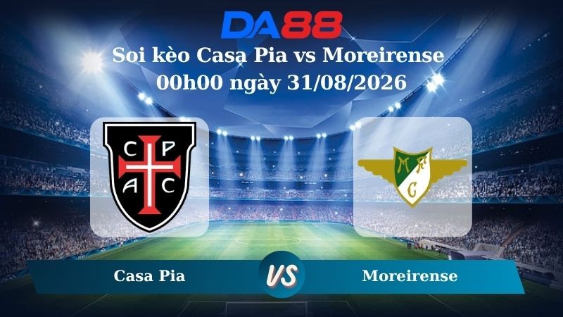 DA88 Nhận định soi kèo Casa Pia vs Moreirense 00h00 ngày 31/08/2026 – VĐQG Bồ Đào Nha
