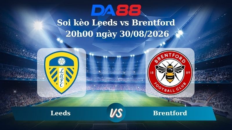 DA88 Nhận định soi kèo Leeds vs Brentford 20h00 ngày 30/08/2026 – Ngoại hạng Anh