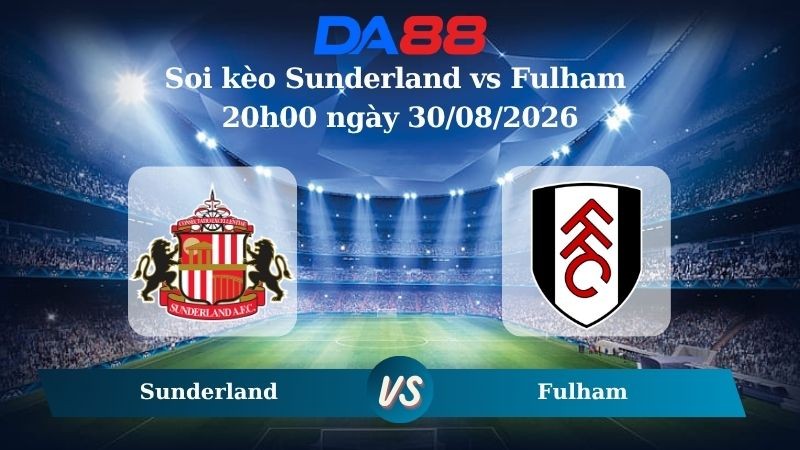 DA88 Nhận định soi kèo Sunderland vs Fulham 20h00 ngày 30/08/2026 – Ngoại hạng Anh