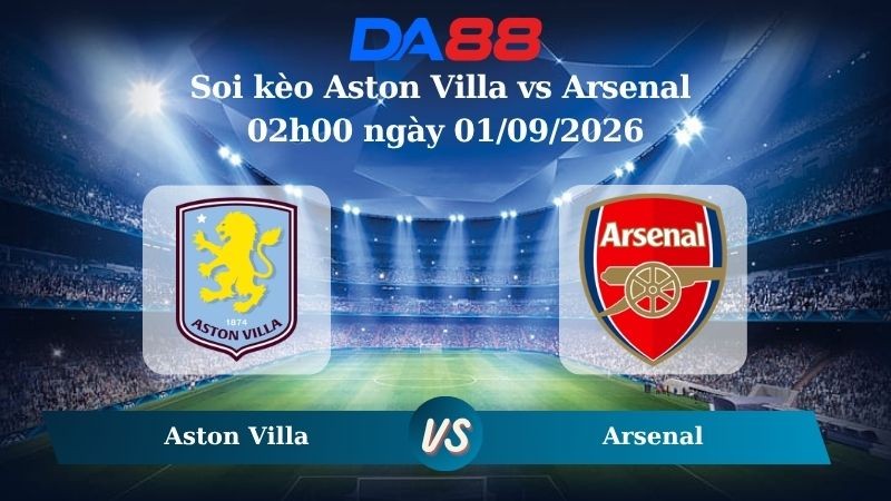 DA88 Nhận định soi kèo Aston Villa vs Arsenal 02h00 ngày 01/09/2026 – Ngoại hạng Anh