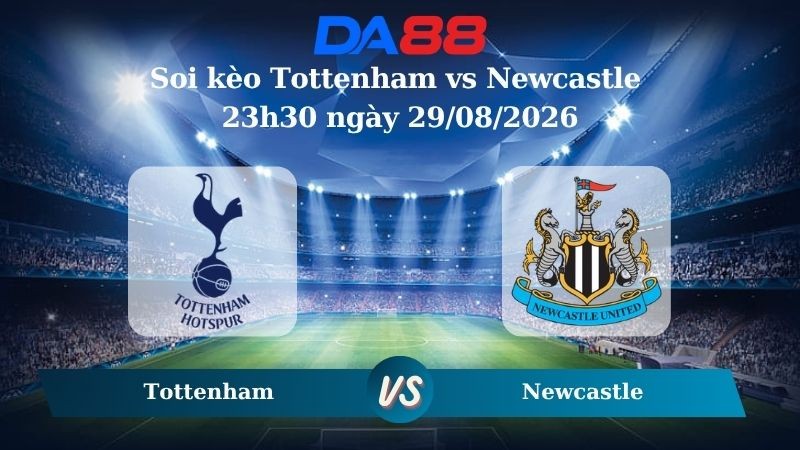 DA88 Nhận định soi kèo Tottenham vs Newcastle 23h30 ngày 29/08/2026 – Ngoại hạng Anh